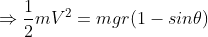 \Rightarrow \frac{1}{2}mV^2=mgr(1-sin\theta)