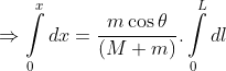\Rightarrow \int\limits_0^x {dx = \frac{{m\cos \theta }}{{(M + m)}}.\int\limits_0^L {dl} }