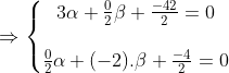 \Rightarrow \left\{\begin{matrix} 3\alpha+\frac{0}{2}\beta+\frac{-42}{2}=0  \\ \\ \frac{0}{2}\alpha+(-2).\beta+\frac{-4}{2}=0  &  \end{matrix}\right.