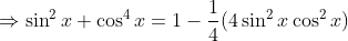 \Rightarrow \sin^2x +\cos^4x = 1-\frac{1}{4}(4\sin^2x\cos^2x)
