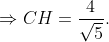 \Rightarrow CH=\frac{4}{\sqrt{5}}.