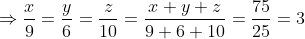 \Rightarrow\frac{x}{9}=\frac{y}{6}=\frac{z}{10}=\frac{x+y+z}{9+6+10}=\frac{75}{25}=3