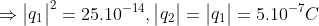 \Rightarrow \begin{vmatrix} q_{1} \end{vmatrix}^{2}=25.10^{-14},\begin{vmatrix} q_{2} \end{vmatrix}=\begin{vmatrix} q_{1} \end{vmatrix}=5.10^{-7}C