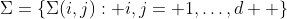 \Sigma=\{\Sigma(i,j): i,j= 1,\ldots,d  \}