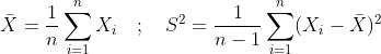 ar{X}=frac{1}{n}sum^n_{i=1}X_i quad ; quad S^2 = frac{1}{n-1}sum^n_{i=1}(X_i - ar{X})^2