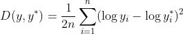 \begin{align*} D(y,y^*) &= \frac{1}{2n} \sum_{i=1}^{n}(\log y_i - \log y_i^*)^2 \\ \nonumber \end{align*}