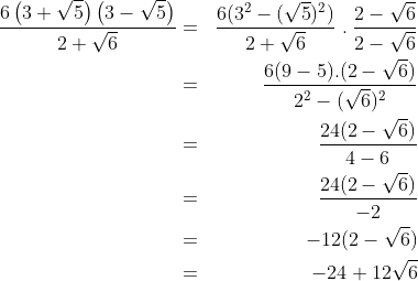 \begin{align*}\frac{6\left ( 3+\sqrt{5} \right )\left ( 3-\sqrt{5} \right )}{2+\sqrt{6}} & = & \frac{6(3^{2}-( \sqrt{5})^{2})}{2+\sqrt{6}}\;.\;\frac{2-\sqrt{6}}{2-\sqrt{6}}\\ & = & \frac{6(9-5).(2-\sqrt{6})}{2^{2}-(\sqrt{6})^{2}}\\ & = & \frac{24(2-\sqrt{6})}{4-6}\\ & = & \frac{24(2-\sqrt{6})}{-2}\\ & = & -12(2-\sqrt{6})\\ & = & -24+12\sqrt{6} \end{align*}