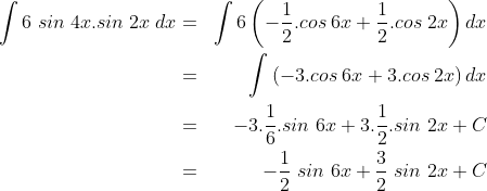 \begin{align*}\int 6\;sin\;4x.sin\;2x\;dx&=&\int 6\left ( -\frac12.cos\;6x+\frac12.cos\;2x \right )dx\\&=&\int \left (-3.cos\;6x+3.cos\;2x \right )dx\\&=&-3.\frac16.sin\;6x+3.\frac12.sin\;2x+C\\&=&-\frac12\;sin\;6x+\frac32\;sin\;2x+C\end{align*}