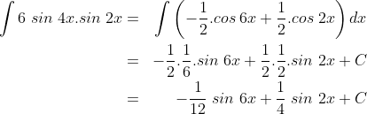 \begin{align*}\int 6\;sin\;4x.sin\;2x&=&\int \left (-\frac 12.cos\;6x+\frac 12.cos\;2x \right )dx\\&=&-\frac 12.\frac 16.sin\;6x+\frac 12.\frac 12.sin\;2x+C\\&=&-\frac{1}{12}\;sin\;6x+\frac 14\;sin\;2x+C \end{align*}