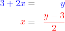 \begin{align*}{\color{Blue} 3+2x} & = & {\color{Blue} y}\\ {\color{Red} x} & = & {\color{Red} \frac{y-3}{2}}\end{align*}