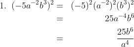 \begin{align*}1.\;\;(-5a^{-2}b^3)^2&=&(-5)^2(a^{-2})^2(b^3)^2\\&=&25a^{-4}b^6\\&=&\frac{25b^6}{a^4}\end{align*}