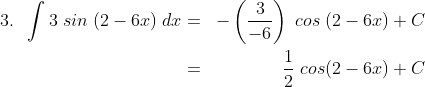 \begin{align*}3.\;\;\int 3\;sin\;(2-6x)\;dx&=&-\left (\frac{3}{-6} \right )\;cos\;(2-6x)+C\\&=&\frac 12\;cos(2-6x)+C \end{align*}