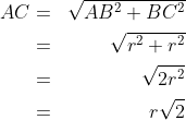 \begin{align*}AC&=&\sqrt{AB^2+BC^2}\\&=&\sqrt{r^2+r^2}\\&=&\sqrt{2r^2}\\&=&r\sqrt 2\end{align}