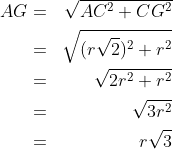 \begin{align*}AG&=&\sqrt{AC^2+CG^2}\\&=&\sqrt{(r\sqrt 2)^2+r^2}\\&=&\sqrt{2r^2+r^2}\\&=&\sqrt{3r^2}\\&=&r\sqrt 3\end{align}