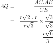 \begin{align*}AQ&=&\frac{AC.AE}{CE}\\&=&\frac{r\sqrt2\;.\;r}{r\sqrt3}\times \frac{\sqrt3}{\sqrt3}\\&=&\frac{r\sqrt6}{3} \end{align*}