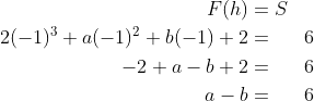 \begin{align*}F(h) & = S\\2(-1)^{3}+a(-1)^{2}+b(-1)+2 & = & 6\\-2+a-b+2 & = & 6\\a-b & = & 6 \end{align*}