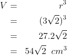 \begin{align*}V&=&r^3\\&=&(3\sqrt 2)^3\\&=&27.2\sqrt 2\\&=&54\sqrt 2\;\;cm^3\end{align*}