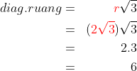\begin{align*}diag.ruang&=&{\color{Red} r}\sqrt 3\\&=&({\color{Red} 2\sqrt 3})\sqrt 3\\&=&2.3\\&=&6 \end{align*}