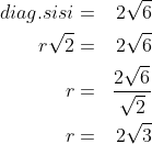 \begin{align*}diag.sisi&=&2\sqrt 6\\r\sqrt 2&=&2\sqrt 6\\r&=&\frac{2\sqrt 6}{\sqrt 2}\\r&=&2\sqrt 3 \end{align*}