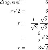 \begin{align*}diag.sisi&=&6\\r\sqrt 2&=&6\\r&=&\frac{6}{\sqrt 2}.\frac{\sqrt 2}{\sqrt 2}\\&=&\frac{6}{2}\sqrt 2\\r&=&3\sqrt 2\end{align*}