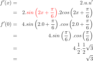 \begin{align*}f'(x) & = & 2.u.u'\\ & = & 2.{\color{Red} sin\left ( 2x+\frac{\pi}{6} \right )}.2cos\left ( 2x+\frac{\pi}{6} \right )\\f'(0) & = & 4.sin\left ( 2.0+\frac{\pi}{6} \right ).cos\left ( 2.0+\frac{\pi}{6} \right )\\ & = & 4.sin\left ( \frac{\pi}{6} \right ).cos\left ( \frac{\pi}{6} \right )\\ & = & 4.\frac 12.\frac 12\sqrt3\\ & = & \sqrt3\end{align*}