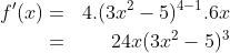 \begin{align*}f'(x) & = & 4.(3x^2-5)^{4-1}.6x\\ & = & 24x(3x^2-5)^3\end{align*}