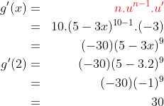 \begin{align*}g'(x) & = & {\color{Red} n.u^{n-1}.u'}\\ & = & 10.(5-3x)^{10-1}.(-3)\\ & = & (-30)(5-3x)^9\\g'(2) & = & (-30)(5-3.2)^9\\ & = & (-30)(-1)^9\\ & = & 30 \end{align*}