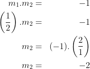 \begin{align*}m_1.m_2 & = & -1\\\left ( \frac{1}{2} \right ) .m_2 & = & -1\\m_2 & = & (-1).\left ( \frac 21 \right )\\m_2 & = & -2\end{align*}