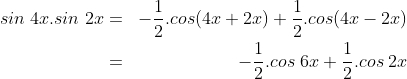 \begin{align*}sin\;4x.sin\;2x&=&-\frac 12.cos(4x+2x)+\frac 12.cos(4x-2x)\\&=&-\frac 12.cos\;6x+\frac 12.cos\;2x \end{align*}