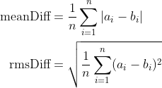 \begin{aligned}
\text{meanDiff} &= \frac{1}{n} \sum_{i=1}^{n} |a_i - b_i| \\
\text{rmsDiff} &= \sqrt{\frac{1}{n} \sum_{i=1}^{n} (a_i - b_i)^2}
\end{aligned}