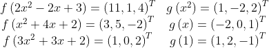 \begin{array}{c}f\left(2x^{2}-2x+3\right)=\left(11,1,4\right)^{T}\\f\left(x^{2}+4x+2\right)=\left(3,5,-2\right)^{T}\\f\left(3x^{2}+3x+2\right)=\left(1,0,2\right)^{T}\end{array}\begin{array}{c}g\left(x^{2}\right)=\left(1,-2,2\right)^{T}\\g\left(x\right)=\left(-2,0,1\right)^{T}\\g\left(1\right)=\left(1,2,-1\right)^{T}\end{array}