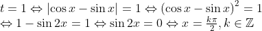 \begin{array}{l} t = 1 \Leftrightarrow \left| {\cos x - \sin x} \right| = 1 \Leftrightarrow {\left( {\cos x - \sin x} \right)^2} = 1\\ \Leftrightarrow 1 - \sin 2x = 1 \Leftrightarrow \sin 2x = 0 \Leftrightarrow x = \frac{{k\pi }}{2},k \in \mathbb{Z}\end{array}