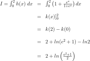 \begin{array}{lll}I=\int^2_0h(x)\;dx&=&\int^2_0\left(1+\frac{e^x}{1+e^x}\right)dx\\\\&=&k(x)]^2_0\\\\&=&k(2)-k(0)\\\\&=&2+ln(e^2+1)-ln2\\\\&=&2+ln\left(\frac{e^2+1}{2}\right)\end{array}