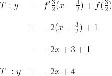 \begin{array}{lll}T : y&=&f'\frac{3}{2}(x-\frac{3}{2})+f(\frac{3}{2})\\\\&=&-2(x-\frac{3}{2})+1\\\\&=&-2x+3+1\\\\T\; :y&=&-2x+4\end{array}