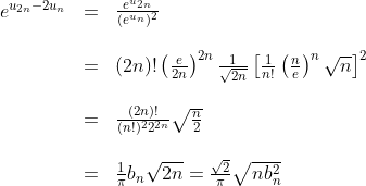 \begin{array}{lll}e^{u_{2n}-2u_{n}}&=&\frac{e^{u_{2n}}}{(e^{u_n})^2}\\\\&=&(2n)!\left(\frac{e}{2n}\right)^{2n}\frac{1}{\sqrt{2n}}\left[\frac{1}{n!}\left(\frac{n}{e}\right)^n\sqrt{n}\right]^2\\\\&=&\frac{(2n)!}{(n!)^22^{2n}}\sqrt{\frac{n}{2}}\\\\&=&\frac{1}{\pi}b_n\sqrt{2n}=\frac{\sqrt{2}}{\pi}\sqrt{nb^2_n}\end{array}
