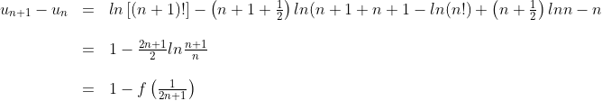 \begin{array}{lll}u_{n+1}-u_n&=&ln\left[(n+1)!\right]-\left(n+1+\frac{1}{2}\right)ln(n+1+n+1-ln(n!)+\left(n+\frac{1}{2}\right)lnn-n\\\\&=&1-\frac{2n+1}{2}ln\frac{n+1}{n}\\\\&=&1-f\left(\frac{1}{2n+1}\right)\end{array}