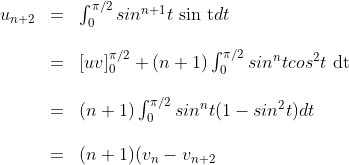\begin{array}{lll}u_{n+2}&=&\int_0^{\pi/2}sin^{n+1}t\text{ sin t}dt\\\\&=&\left[uv\right]_0^{\pi/2}+(n+1)\int_0^{\pi/2}sin^{n}t cos^2 t\text{ dt}\\\\&=&(n+1)\int_0^{\pi/2}sin^nt(1-sin^2t)dt\\\\&=&(n+1)(v_n-v_{n+2}\end{array}