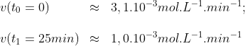 \begin{array}{lll}v(t_{0}=0)&\approx& 3,1.10^{-3} mol.L^{-1}.min^{-1} ; \\\\v(t_1=25 min)&\approx&1,0.10^{-3} mol.L^{-1}.min^{-1}\end{array}