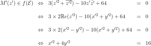 \begin{array}{lllll}M^\prime(z^\prime)\in f(\cal{E})&\Leftrightarrow& 3(z^{\prime 2}+\overline{z^{\prime 2}})-10z^{\prime}\bar{z^{\prime}}+64&=&0\\\\&\Leftrightarrow&3\times 2\mathbb{R}e(z^{\prime 2})-10(x^{\prime 2}+y^{\prime 2})+64&=&0\\\\&\Leftrightarrow&3\times 2(x^{\prime 2}-y^{\prime 2})-10(x^{\prime 2}+y^{\prime 2})+64&=&0\\\\&\Leftrightarrow&x^{\prime 2}+4y^{\prime 2}&=&16\end{array}