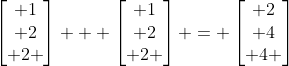 gif.latex?\begin{bmatrix}%201\\%202\\%202%20\end{bmatrix}%20+%20\begin{bmatrix}%201\\%202\\%202%20\end{bmatrix}%20=%20\begin{bmatrix}%202\\%204\\%204%20\end{bmatrix}