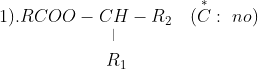 \begin{matrix} 1). RCOO-CH-R_{2} \ \ \ (\overset{*}{C} : \ no ) \\ ^| \ \ \ \ \ \\ R_{1} \ \ \ \ \end{matrix}