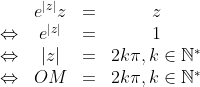 \begin{matrix}&e^{|z|}z&=&z\\\Leftrightarrow&e^{|z|}&=&1\\\Leftrightarrow&|z|&=&2k\pi,k\in\mathbb{N}^\ast\\\Leftrightarrow&OM&=&2k\pi,k\in\mathbb{N}^\ast\end{matrix}
