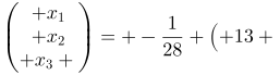 http://latex.codecogs.com/gif.latex?\begin{pmatrix}%20x_{1}\\%20x_{2}\\%20x_{3}%20\end{pmatrix}=%20-\frac{1}{28}%20\begin{pmatrix}%2013%20&%20-3%20&-27%20\\%2015%20&%203%20&-29%20\\%2023%20&%20-1%20&%20-22%20\end{pmatrix}\begin{pmatrix}%205\\%203\\%200%20\end{pmatrix}=%20-\frac{1}{28}\begin{pmatrix}%2013\cdot%205+(-3)\cdot%203+(-27)\cdot%200\\%2015\cdot%205+3\cdot%203+(-29)\cdot%200\\%2023\cdot%205+(-1)\cdot%203+(-22)\cdot%200%20\end{pmatrix}=%20-\frac{1}{28}\begin{pmatrix}%2056\\%2084\\%20112%20\end{pmatrix}=%20\begin{pmatrix}%20-2\\%20-3\\%20-4%20\end{pmatrix}