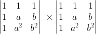 \begin{vmatrix} 1 & 1 &1 \\ 1 & a& b\\ 1& a^2& b^2 \end{vmatrix} \ \times \begin{vmatrix} 1 & 1 &1 \\ 1 & a& b\\ 1& a^2 & b^2 \end{vmatrix}