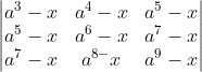 \begin{vmatrix} a^{3} -x&a^{4}-x &a^{5}-x \\ a^{5}-x& a^{6}-x &a^{7}-x\\ a^{7}-x &a^{8-}x &a^{9}-x \end{vmatrix}