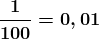 \boldsymbol{\frac{1}{100}=0,01}