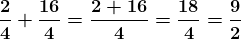 \boldsymbol{\frac{2}{4}+\frac{16}{4}=\frac{2+16}{4}=\frac{18}{4}=\boldsymbol{\frac{9}{2}}}