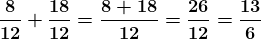 \boldsymbol{\frac{8}{12}+\frac{18}{12}=\frac{8+18}{12}=\frac{26}{12}=\frac{13}{6}}