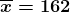 \boldsymbol{\overline{x}=162}