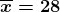 \boldsymbol{\overline{x}=28}